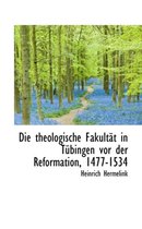 Die Theologische Fakultat in Tubingen VOR Der Reformation, 1477-1534