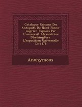 Catalogue Raisonn Des Antiquit S Du Nord Finno-Ougrien Expos Es Par L'Universit Alexandrine D'Helsingfors L'Exposition Universelle de 1878