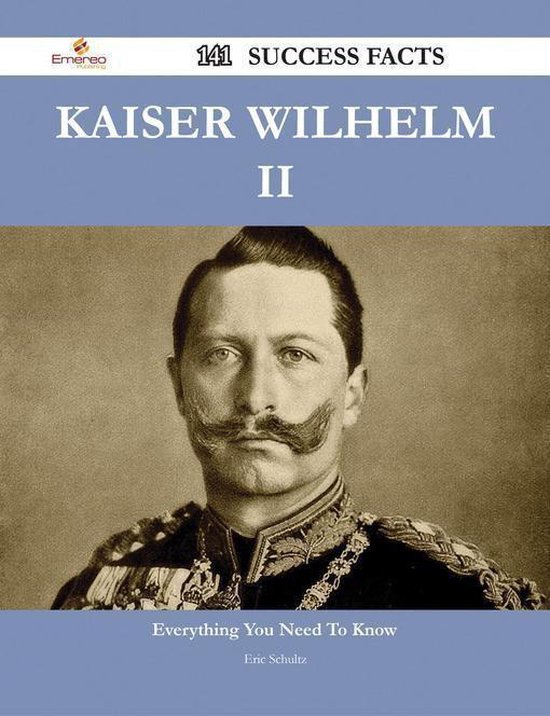 Kaiser Wilhelm II 141 Success Facts Everything You Need to Know About