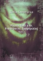 Pisma Zofii z hr. Fredrow hr. Szeptyckiej Tom 2