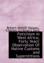 Fetichism in West Africa; Forty Years' Observation of Native Customs and Superstitions