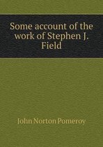 Some account of the work of Stephen J. Field