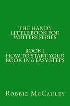 The Handy Little Book for Writers 1 - The Handy Little Book for Writers Series. Book 1. How to Write your Book in 6 Easy Steps