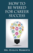 Careers & Success 1 - HOW TO BE WIRED FOR CAREER SUCCESS