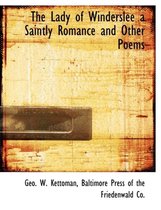 The Lady of Winderslee a Saintly Romance and Other Poems