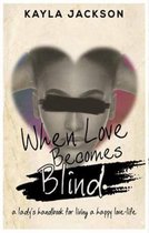 When Love Becomes Blind (A Lady's Handbook for Living a Happy Love-Life)
