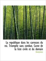 La R Publique Dans Les Carrosses Du Roi. Triomphe Sans Combat. Cur E de La Liste Civile Et Du Domain