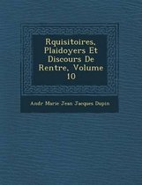 R Quisitoires, Plaidoyers Et Discours de Rentr E, Volume 10