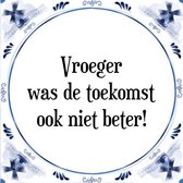 Tegeltje met Spreuk (Tegeltjeswijsheid): Vroeger was de toekomst ook niet beter! + Kado verpakking & Plakhanger