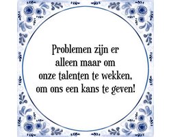 Tegeltje met Spreuk (Tegeltjeswijsheid): Problemen zijn er alleen maar om onze talenten te wekken, om ons een kans te geven! + Kado verpakking & Plakhanger