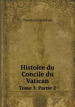 Histoire du Concile du Vatican Tome 3. Partie 2