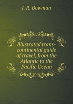 Illustrated trans-continental guide of travel, from the Atlantic to the Pacific Ocean