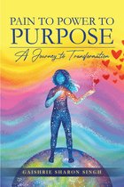 Pain to Power to Purpose: A Journey to Transformation