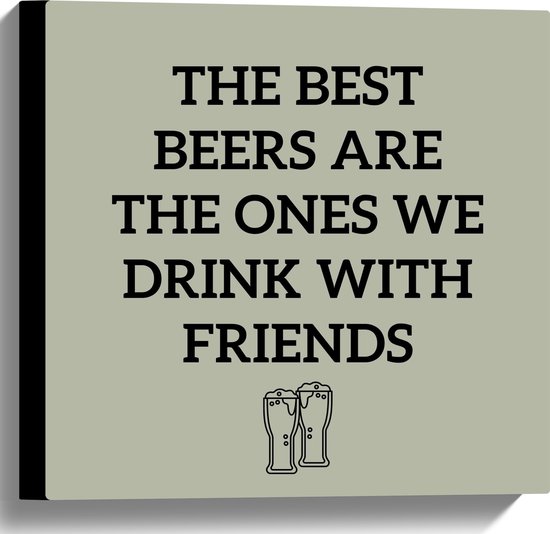 WallClassics - Canvas  - Tekst: The best beers are the ones we drink with friends'' Groen - 40x40 cm Foto op Canvas Schilderij (Wanddecoratie op Canvas)