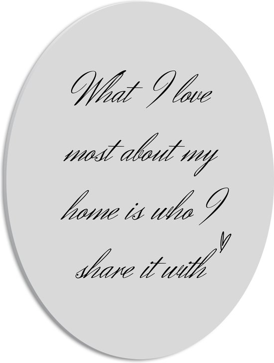 WallClassics - PVC Schuimplaat Ovaal - Tekst: ''What I Love Most About My Home Is Who I Share It With'' Lichtgrijs  - 30x40 cm Foto op Ovaal  (Met Ophangsysteem)