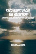 Recovering From The Addiction! How to Recover and Find Freedom from Addiction