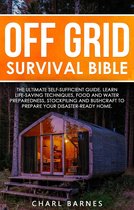 Off Grid Survival Bible: The Ultimate Self-Sufficient Guide. Learn Life-Saving Techniques, Food and Water Preparedness, Stockpiling and Bushcraft to Prepare Your Disaster-Ready Home