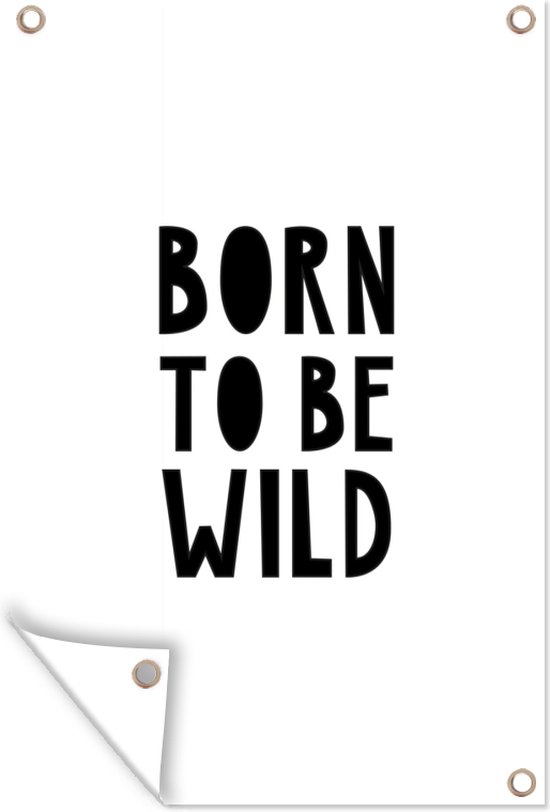 Tuindecoratie Quotes - Born to be wild - Baby - Kinderen - Spreuken - 40x60 cm - Tuinposter - Tuindoek - Buitenposter