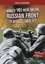 You Choose: World War II Frontlines - What If You Were on the Russian Front in World War II?