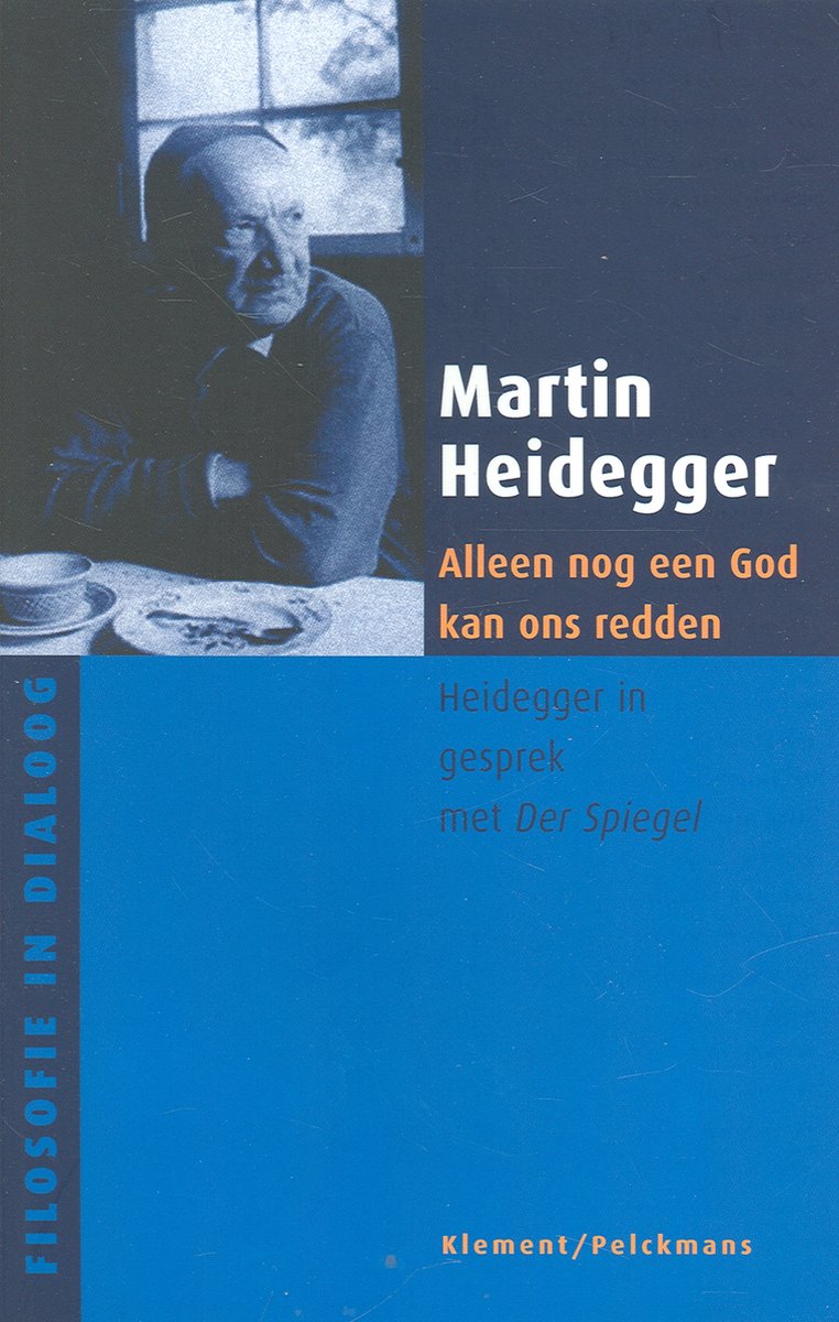 Filosofie in dialoog  -   Alleen een god kan ons nog redden - Heidegger in gesprek met Der Spiegel - M. Heidegger