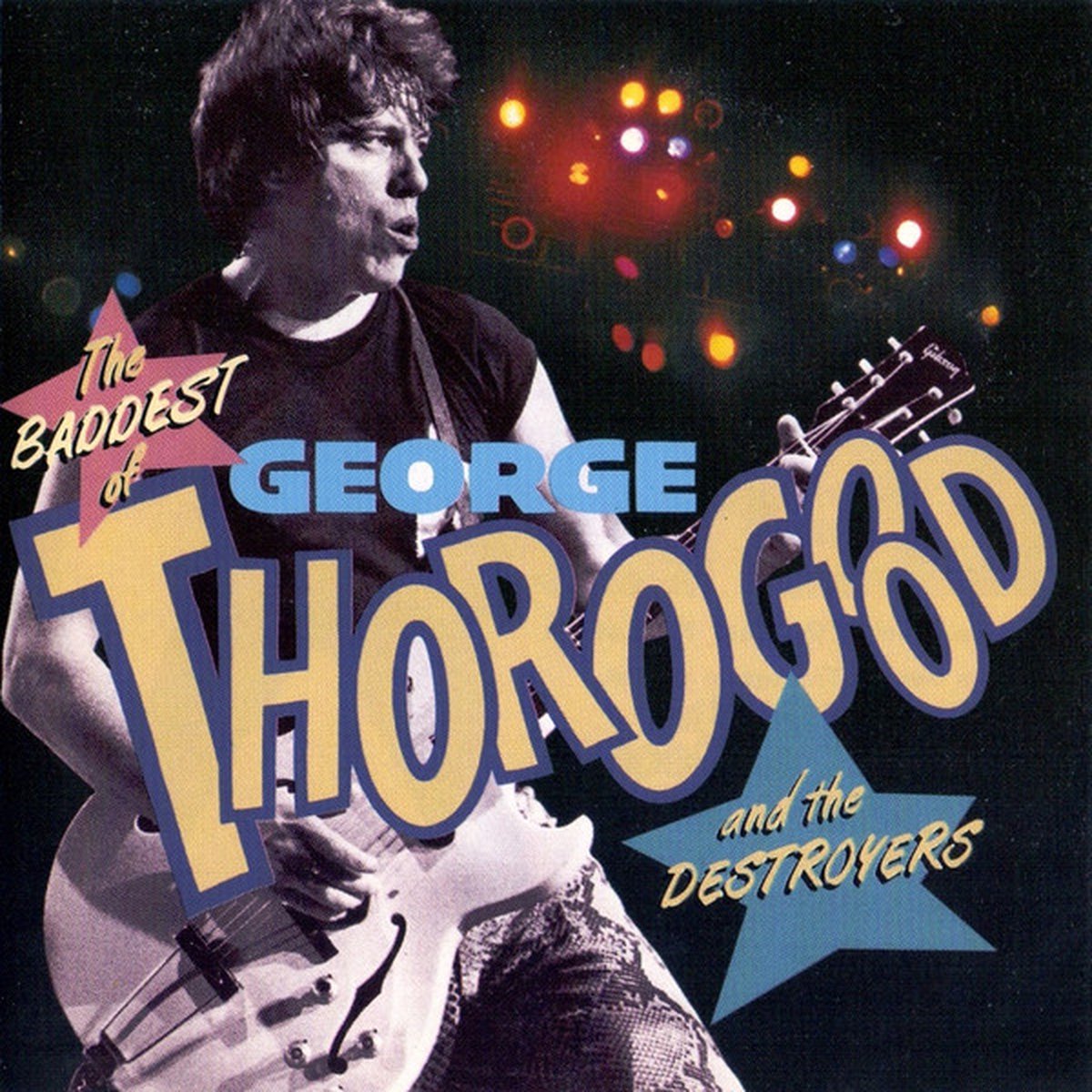 The Baddest Of George Thorogood And The Destroyers