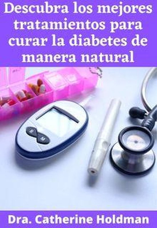 Cómo Curar La Diabetes Tipo 2 Naturalmente Descubra los mejores tratamientos para curar la diabetes de manera