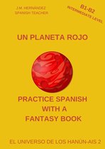 Practice Spanish with a Fantasy Book - El Universo de los Hanún-Ais 2 - Un Planeta Rojo (B1-B2 Intermediate Level) -- Spanish Graded Readers with Explanations of the Language