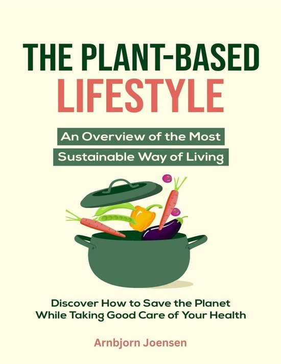 PlantBased Lifestyle An Overview of the Most Sustainable Way of Living Discover How...
