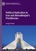 Studies in Iranian Politics- Political Radicalism in Iran and Ahmadinejad’s Presidencies