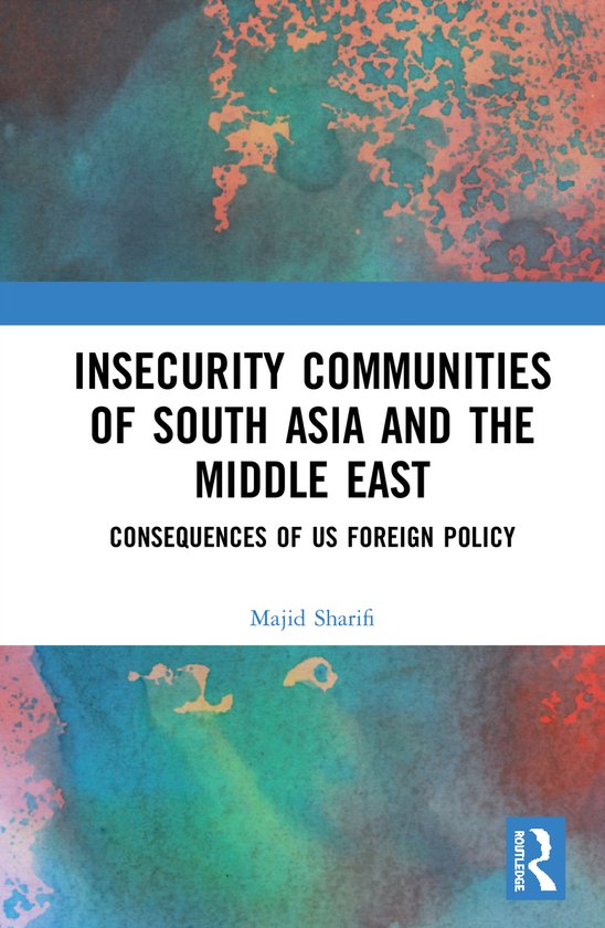 Insecurity Communities of South Asia and the Middle East Conséquences de la politique étrangère américaine par Majid Sharifi.
