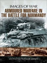 Images of War - Armoured Warfare in the Battle for Normandy