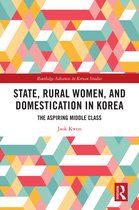 Routledge Advances in Korean Studies- State, Rural Women, and Domestication in Korea