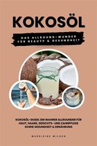 Kokosöl: Das Allround-Wunder für Beauty und Gesundheit (Kokosöl-Guide: Ein wahrer Allrounder für Haut, Haare, Gesichts- und Zahnpflege sowie Gesundheit & Ernährung)