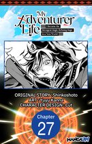 My Adventurer Life: I Became the Strongest Magic-Refining Sage in a New World CHAPTER SERIALS 27 - My Adventurer Life: I Became the Strongest Magic-Refining Sage in a New World #027