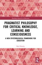 Routledge Research in Education- Pragmatist Philosophy for Critical Knowledge, Learning and Consciousness
