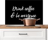 Spatscherm keuken 80x55 cm - Kookplaat achterwand Drink coffee & be awesome - Koffie - Quotes - Spreuken - Muurbeschermer - Spatwand fornuis - Hoogwaardig aluminium