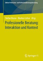 Edition Professions- und Professionalisierungsforschung 17 - Professionelle Beratung: Interaktion und Kontext