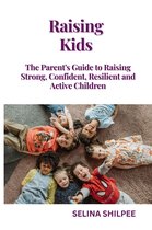 Raising Kids: The Parent's Guide to Raising Strong, Confident, Resilient and Active Children
