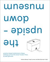 The Upside-Down Museum: Practice-Based Institutional Critique, Working Up from the Actual Museum Floor by Aldo Giannotti