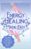 Energy Secrets 1 - Energy Healing Made Easy: The Book of Positive Vibrations & Master Energy Healing Secrets