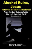 Alcohol Ruins, Jesus Reforms, Renews & Restores!