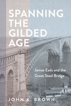 Hagley Library Studies in Business, Technology, and Politics - Spanning the Gilded Age