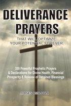 Deliverance - Deliverance Prayers That Will Optimize Your Potential Forever: 350 Powerful Prophetic Prayers & Declarations For Divine Heath, Financial Prosperity & Release Of Detained Blessings