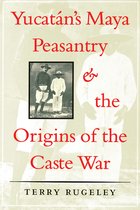 Yucatan's Maya Peasantry and the Origins of the Caste War