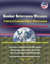 Bomber Deterrence Missions: Criteria to Evaluate Mission Effectiveness - Case Studies of North Korea in 2013, Russia's Ukraine Aggression in 2014, Six Criteria for Strategic Command Future Missions