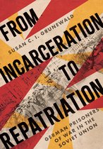 Battlegrounds: Cornell Studies in Military History- From Incarceration to Repatriation