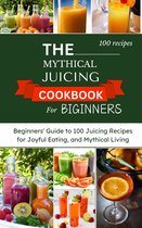 THE MYTHICAL JUICING COOKBOOK FOR BEGINNERS