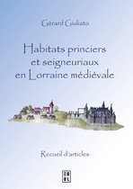 Archéologie, espaces, patrimoines - Habitats princiers et seigneuriaux en Lorraine médiévale
