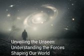 Controlling Unseen World 1 - Unveiling the Unseen: Understanding the Forces Shaping Our World