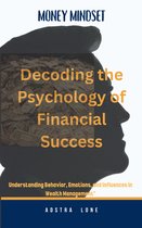 Money Mindset: Decoding the Psychology of Financial Success